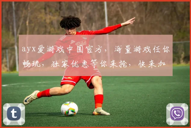 ayx爱游戏中国官方，海量游戏任你畅玩，独家优惠等你来抢，快来加入我们吧