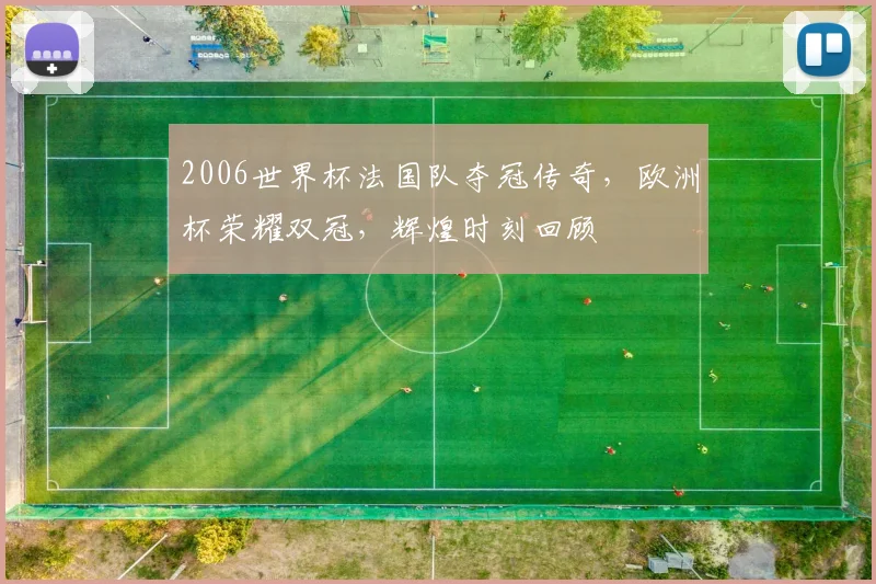 2006世界杯法国队夺冠传奇，欧洲杯荣耀双冠，辉煌时刻回顾